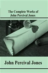 Book cover of The Complete Works of John Percival Jones by John Percival Jones