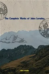 Book cover of The Complete Works of Jules Lermina by Jules Lermina