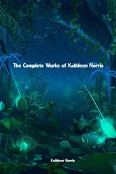 Book cover of The Complete Works of Kathleen Norris by Kathleen Norris
