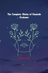 Book cover of The Complete Works of Kenneth Grahame by Kenneth Grahame
