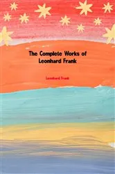 Book cover of The Complete Works of Leonhard Frank by Leonhard Frank