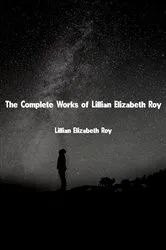 Book cover of The Complete Works of Lillian Elizabeth Roy by Unknown