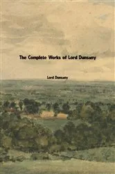 Book cover of The Complete Works of Lord Dunsany by Lord Dunsany