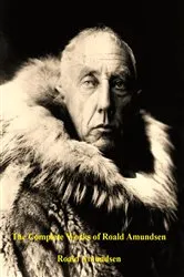 Book cover of The Complete Works of Roald Amundsen by Unknown