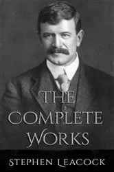 Book cover of The Complete Works of Stephen Leacock by Stephen Leacock