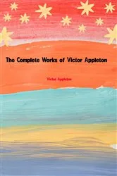 Book cover of The Complete Works of Victor Appleton by Victor Appleton