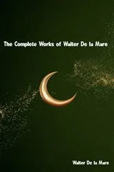 Book cover of The Complete Works of Walter De la Mare by Walter De la Mare