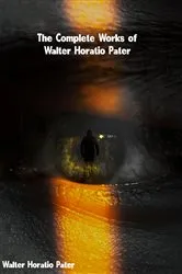 Book cover of The Complete Works of Walter Horatio Pater by Walter Horatio Pater