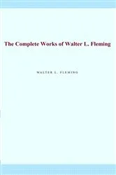 Book cover of The Complete Works of Walter L. Fleming by Walter L. Fleming