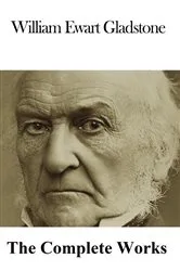 Book cover of The Complete Works of William Ewart Gladstone by William Ewart Gladstone
