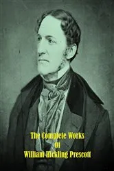 Book cover of The Complete Works of William Hickling Prescott by William Hickling Prescott