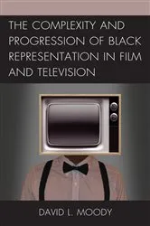 Book cover of The Complexity and Progression of Black Representation in Film and Television by David L. Moody