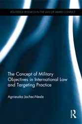 Book cover of The Concept of Military Objectives in International Law and Targeting Practice by Agnieszka Jachec-Neale