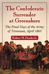 Book cover of The Confederate Surrender at Greensboro by Robert M. Dunkerly