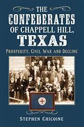 Book cover of The Confederates of Chappell Hill, Texas by Stephen Chicoine