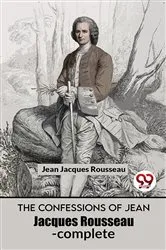 Book cover of The Confessions Of Jean Jacques Rousseau- complete by Jean Jacques Rousseau