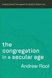 Book cover of The Congregation in a Secular Age (Ministry in a Secular Age Book #3) by Andrew Root