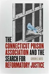 Book cover of The Connecticut Prison Association and the Search for Reformatory Justice by Gordon S. Bates