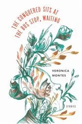 Book cover of The Conquered Sits at the Bus Stop, Waiting by Veronica Montes