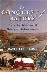 Book cover of The Conquest of Nature: Water, Landscape, and the Making of Modern Germany by David Blackbourn