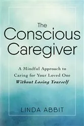 Book cover of The Conscious Caregiver by Linda Abbit