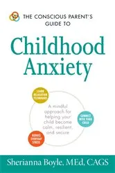 Book cover of The Conscious Parent's Guide to Childhood Anxiety by Sherianna Boyle