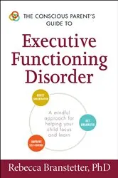 Book cover of The Conscious Parent's Guide to Executive Functioning Disorder by Rebecca Branstetter