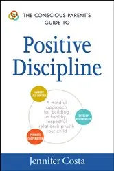 Book cover of The Conscious Parent's Guide to Positive Discipline by Jennifer Costa