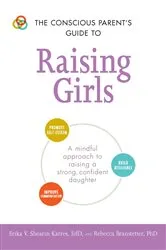 Book cover of The Conscious Parent's Guide to Raising Girls by Erika V Shearin Karres