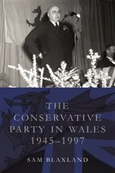 Book cover of The Conservative Party in Wales, 1945-1997 by Sam Blaxland