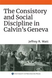 Book cover of The Consistory and Social Discipline in Calvin's Geneva by Jeffrey R. Watt