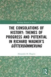 Book cover of The Consolations of History: Themes of Progress and Potential in Richard Wagner’s Gotterdammerung by Alexander Shapiro