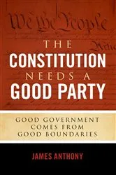 Book cover of The Constitution Needs a Good Party by James Anthony