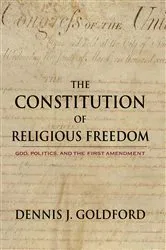 Book cover of The Constitution of Religious Freedom by Dennis J. Goldford