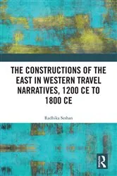 Book cover of The Constructions of the East in Western Travel Narratives, 1200 CE to 1800 CE by Radhika Seshan