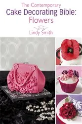 Book cover of The Contemporary Cake Decorating Bible: Flowers by Lindy Smith