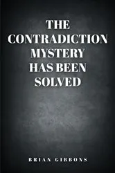 Book cover of The Contradiction Mystery Has Been Solved by Brian Gibbons