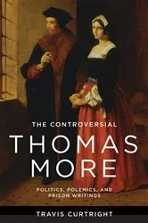 Book cover of The Controversial Thomas More by Travis Curtright