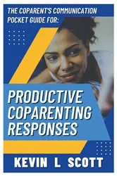 Book cover of The CoParent's Communication Pocket Guide for Productive CoParenting Responses by Scott, Kevin, L