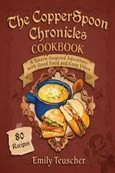 Book cover of The CopperSpoon Chronicles Cookbook by Emily Teuscher