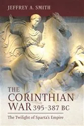 Book cover of The Corinthian War, 395–387 BC by Jeffrey Smith