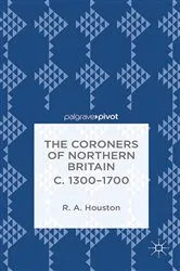 Book cover of The Coroners of Northern Britain c. 1300-1700 by R. Houston