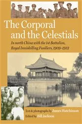 Book cover of The Corporal and the Celestials: In North China with the Royal Inniskilling Fusiliers, 1909-1912 by Bill Jackson
