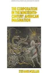 Book cover of The Corporation in the Nineteenth-Century American Imagination by Stefanie Mueller