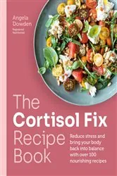 Book cover of The Cortisol Fix Recipe Book by Angela Dowden