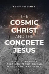 Book cover of The Cosmic Christ and the Concrete Jesus by Kevin Sweeney