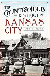 Book cover of The Country Club District of Kansas City by LaDene Morton
