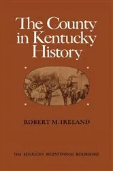 Book cover of The County in Kentucky History by Robert M. Ireland