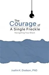 Book cover of The Courage of a Single Freckle by Justin K. Dodson PhD.