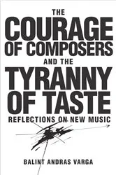 Book cover of The Courage of Composers and the Tyranny of Taste by Bálint András Varga